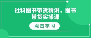 社科图书带货精讲,图书带货实操课-KJ分享