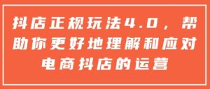 抖店正规玩法4.0,帮助你更好地理解和应对电商抖店的运营-KJ分享