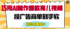 用AI制作情感育儿爆款视频，接广告商单到手软，日入200+-KJ分享