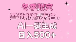 冬季限定，雪地祝福表白，AI一键生成，日入500+-KJ分享