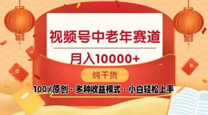 视频号中老年赛道 100%原创 手把手教学 新号3天收益破百 小白必备-KJ分享