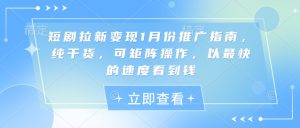 短剧拉新变现1月份推广指南，纯干货，可矩阵操作，以最快的速度看到钱-KJ分享