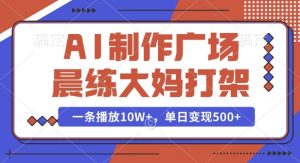 AI制作广场晨练大妈打架,一条播放10W+,单日变现多张-KJ分享