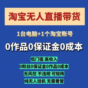 淘宝无人直播带货项目，纯无人挂JI，一台电脑，无需看管，开播即变现，低门槛 高收入-KJ分享