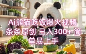 Ai熊猫吃饭爆火视频 条条原创 日入300+ 简单易上手-KJ分享