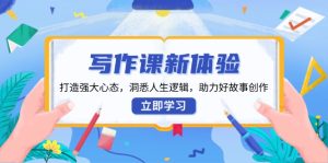 写作课新体验，打造强大心态，洞悉人生逻辑，助力好故事创作-KJ分享