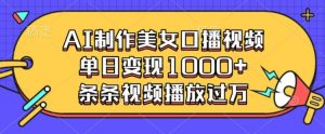 AI制作美女口播视频，单日变现多张，条条视频播放过万-KJ分享