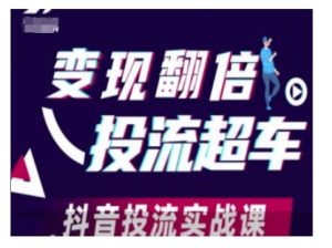 变现翻倍投流超车，抖音投流实战课-KJ分享