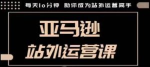 聪明的跨境人都在学的亚马逊站外运营课,每天10分钟,手把手教你成为站外运营高手-KJ分享