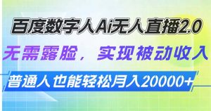 百度数字人Ai无人直播2.0，无需露脸，实现被动收入，普通人也能轻松月…-KJ分享