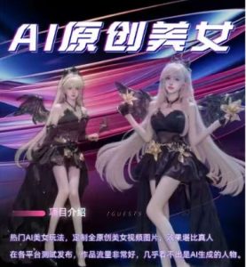 AI原创美女项目，原创AI男粉训练营，稳定变现，持续收益-KJ分享