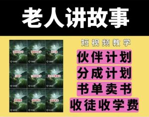 老人讲故事视频教学，民间故事短视频，课程+素材，可做伙伴计划、分成计划，书单卖书、收徒等-KJ分享