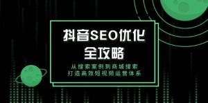 抖音SEO优化全攻略，从搜索案例到商城搜索，打造高效短视频运营体系-KJ分享