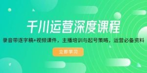 千川运营深度课程,录音带逐字稿+视频课件,主播培训与起号策略,运营必备资料-KJ分享