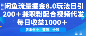 闲鱼流量掘金8.0玩法日引200＋兼职粉配合视频代发日入1000＋收益适合互…-KJ分享