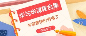 华与华课程合集，​学做营销的有福了-KJ分享