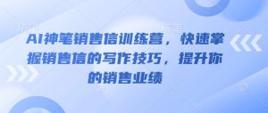 AI神笔销售信训练营,快速掌握销售信的写作技巧,提升你的销售业绩-KJ分享