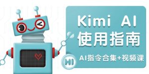 Kimi AI使用指南：涵盖多领域指令，全面升级创作效率 (AI指令合集+视频课)-KJ分享