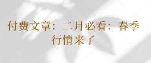 付费文章：二月必看：春季行情来了-KJ分享