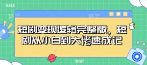 短剧变现逻辑完整版,短剧从小白到大佬速成记-KJ分享
