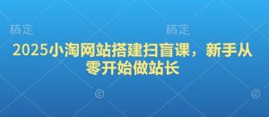 2025小淘网站搭建扫盲课，新手从零开始做站长-KJ分享