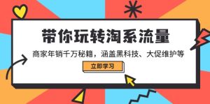 带你玩转淘系流量,商家年销千万秘籍,涵盖黑科技、大促维护等-KJ分享