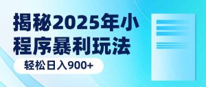 揭秘2025年小程序暴利玩法:轻松日入900+-KJ分享