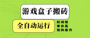 游戏盒子全自动搬砖,时间短、单价高,矩阵操作-KJ分享