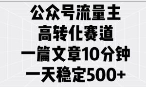 公众号流量主高转化赛道,一篇文章10分钟,一天稳定5张-KJ分享
