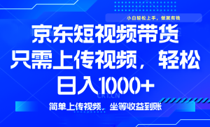 最新风口，京东短视频带货，只需上传视频，轻松日入1000+，无需剪辑，…-KJ分享