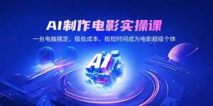 AI制作电影实操课,一台电脑搞定,极低成本,极短时间成为电影超级个体-KJ分享