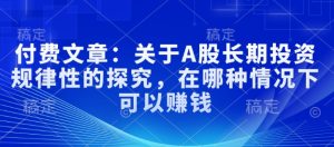 付费文章：关于A股长期投资规律性的探究，在哪种情况下可以赚钱-KJ分享