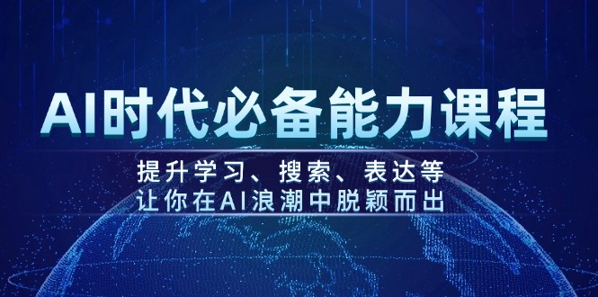 AI时代必备能力课程，提升学习、搜索、表达等，让你在AI浪潮中脱颖而出-KJ分享