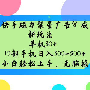 快手磁力聚星广告分成新玩法，单机30+，10部手机日入300-500+-KJ分享