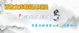 百度文库最新AI玩法,长期被动收入,月入1W,简单天脑适合小白-KJ分享
