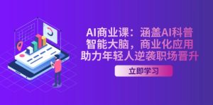 AI-商业课:涵盖AI科普,智能大脑,商业化应用,助力年轻人逆袭职场晋升-KJ分享