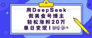 用DeepSeek做美食号博主,轻松涨粉20万,单日变现多张-KJ分享
