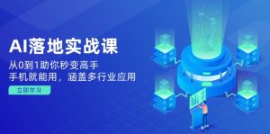 AI落地实战课：从0到1助你秒变高手，手机就能用，涵盖多行业应用-KJ分享