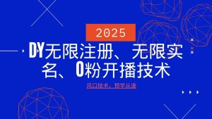 2025最新DY无限注册、无限实名、0分开播技术,风口技术预学从速-KJ分享