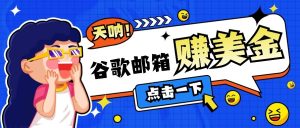 利用谷歌邮箱无脑看广告，零成本零门槛，轻松赚美金日收益50+-KJ分享