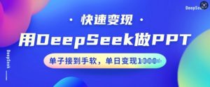 用DeepSeek做PPT,快速变现,单子接到手软,单日变现多张-KJ分享