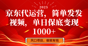 京东代运营,简单发发视频,单日保底变现1000+-KJ分享