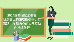 财商深度读书营,找到高出的GPS指引你少走弯路,发现内心的太阳驱动你持续前行 更新-KJ分享