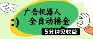 广告机器人全自动撸金,5分钟见收益,无需人工,单机日入500+-KJ分享