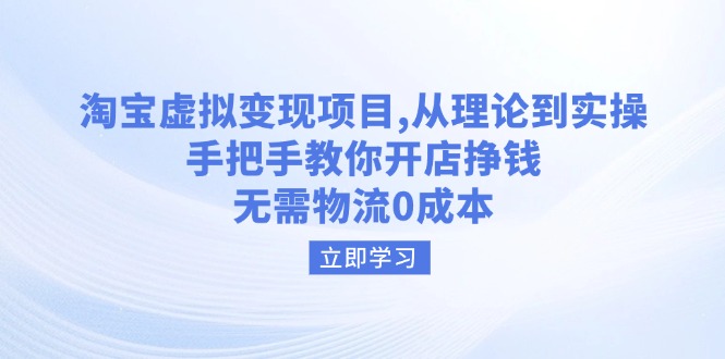 淘宝虚拟变现项目，从理论到实操，手把手教你开店挣钱，无需物流0成本-KJ分享