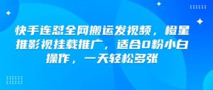 快手连怼全网搬运发视频，橙星推影视挂载推广，适合0粉小白操作，一天轻松多张-KJ分享