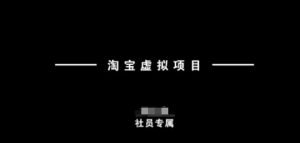 淘宝虚拟项目，从理论到实操，新手也能快速上手-KJ分享