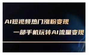 AI数字人制作短视频超级变现实操课，一部手机玩转短视频变现(更新2月)-KJ分享