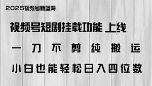 视频号短剧挂载功能上线,一刀不剪纯搬运,小白也能轻松日入四位数-KJ分享