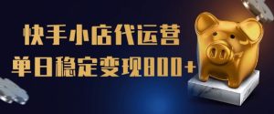 【快手小店代运营】限时托管计划,全程喂饭,单日稳定变现5张-KJ分享